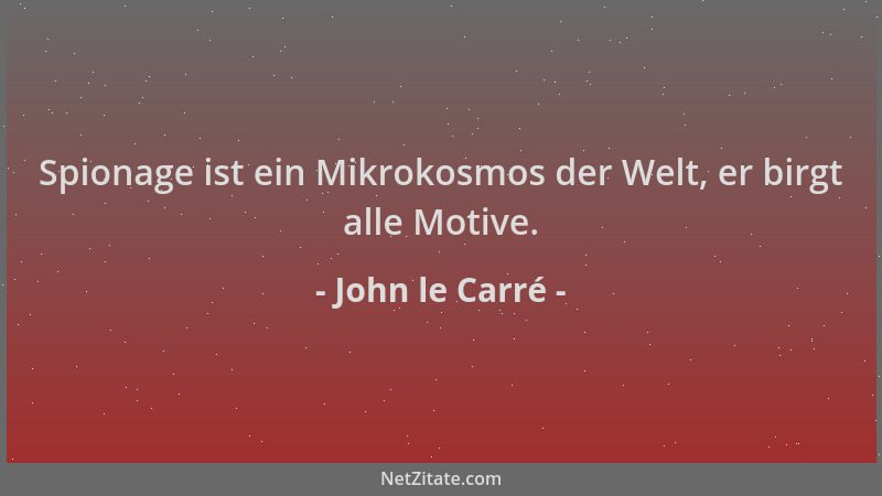 John le Carré - Spionage ist ein Mikrokosmos der Welt, er birgt alle Motive....