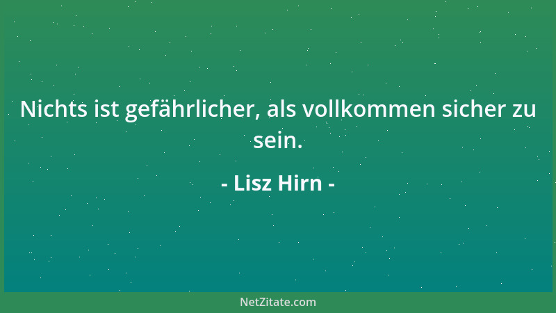 Lisz Hirn - Nichts ist gefährlicher, als vollkommen sicher zu sein....
