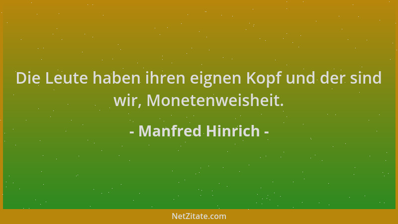 Manfred Hinrich - Die Leute haben ihren eignen Kopf und der sind wir, Monetenweisheit....