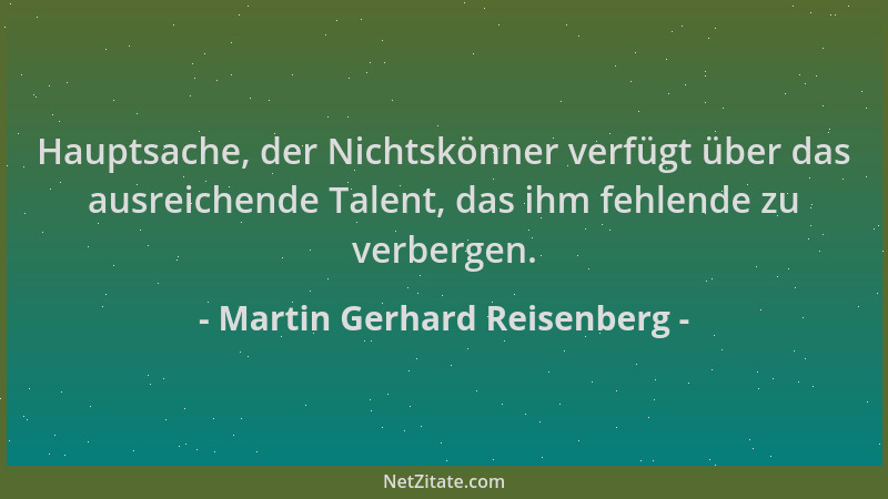 Martin Gerhard Reisenberg - Hauptsache, der Nichtskönner verfügt über das ausreichende Talent, das ihm fehlende zu verberge...