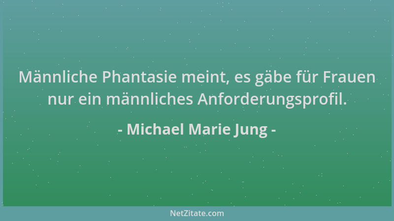 Michael Marie Jung - Männliche Phantasie meint, es gäbe für Frauen nur ein männliches Anforderungsprofil....