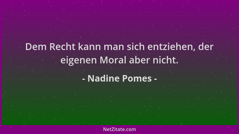 Nadine Pomes - Dem Recht kann man sich entziehen, der eigenen Moral aber nicht....