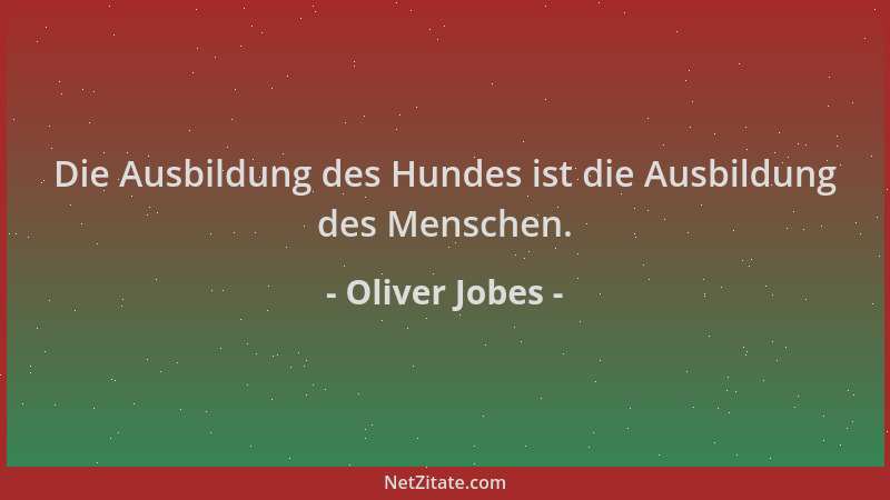 Oliver Jobes - Die Ausbildung des Hundes ist die Ausbildung des Menschen....