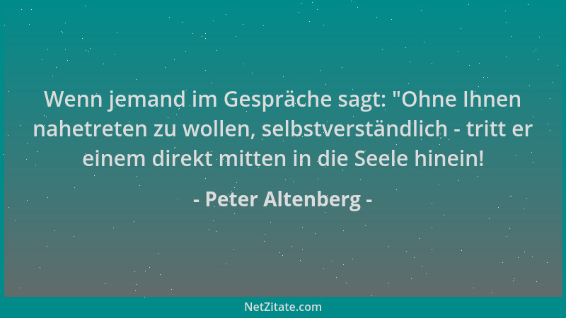 Peter Altenberg - Wenn jemand im Gespräche sagt:  "Ohne Ihnen nahetreten zu wollen, selbstverständlich - tritt er einem dire...