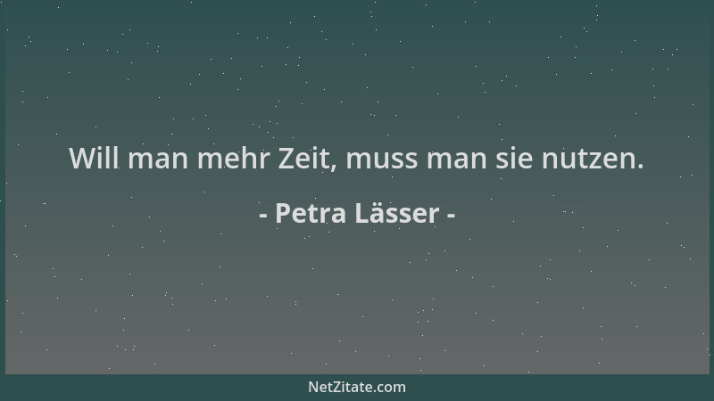 Petra Lässer - Will man mehr Zeit, muss man sie nutzen....