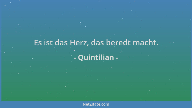 Quintilian - Es ist das Herz, das beredt macht....