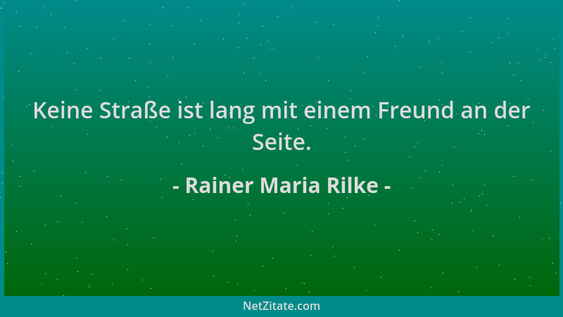 Rainer Maria Rilke - Keine Straße ist lang mit einem Freund an der Seite....