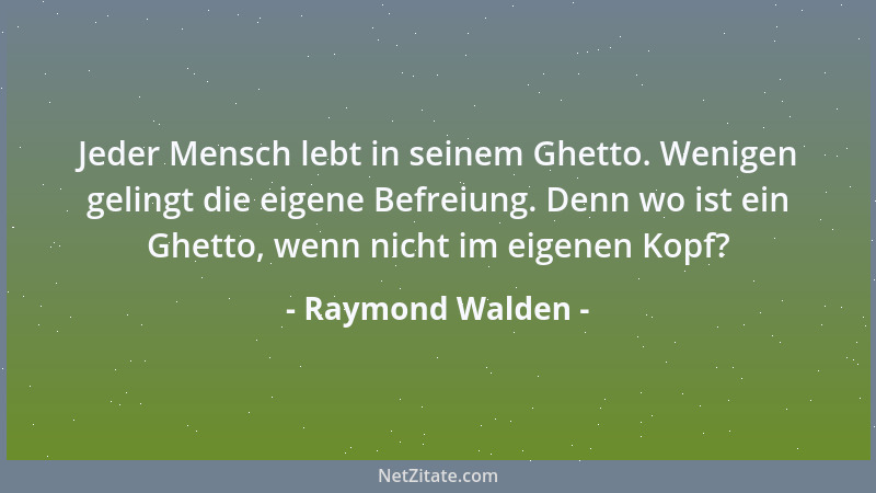 Raymond Walden - Jeder Mensch lebt in seinem Ghetto. Wenigen gelingt die eigene Befreiung. Denn wo ist ein Ghetto, wenn nic...