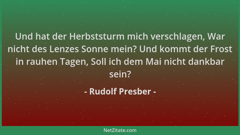 Rudolf Presber - Und hat der Herbststurm mich verschlagen, War nicht des Lenzes Sonne mein? Und kommt der Frost in rauhen T...