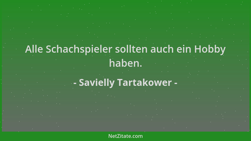 Savielly Tartakower - Alle Schachspieler sollten auch ein Hobby haben....