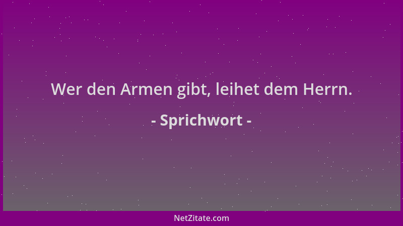 Sprichwort - Wer den Armen gibt, leihet dem Herrn....