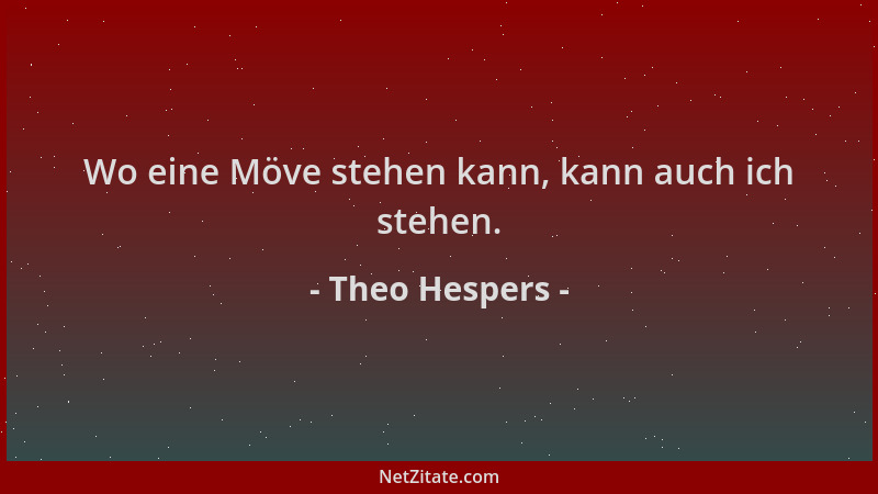 Theo Hespers - Wo eine Möve stehen kann, kann auch ich stehen....