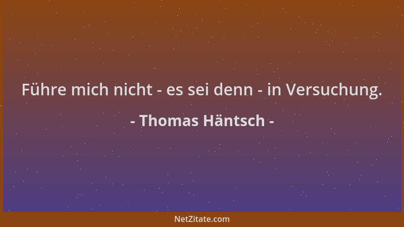 Thomas Häntsch - Führe mich nicht - es sei denn - in Versuchung....