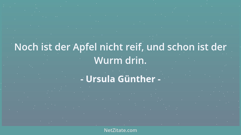 Ursula Günther - Noch ist der Apfel nicht reif, und schon ist der Wurm drin....