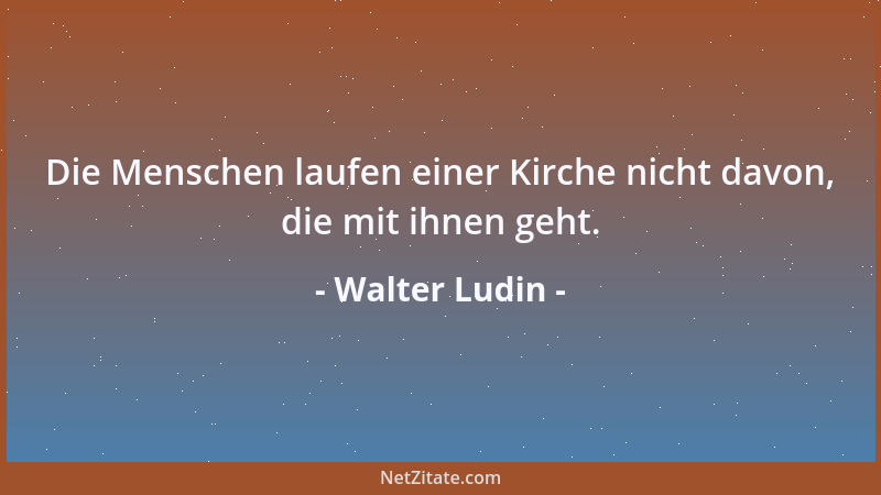 Walter Ludin - Die Menschen laufen einer Kirche nicht davon, die mit ihnen geht....