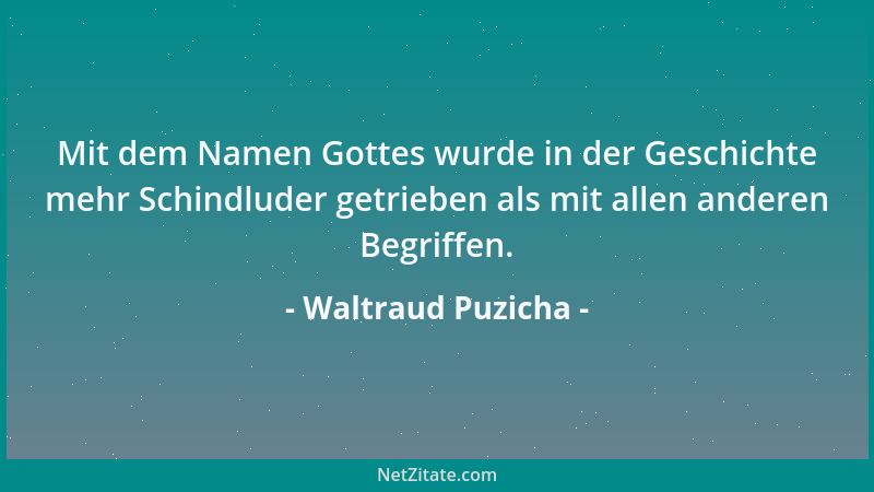 Waltraud Puzicha - Mit dem Namen Gottes wurde in der Geschichte mehr Schindluder getrieben als mit allen anderen Begriffen....