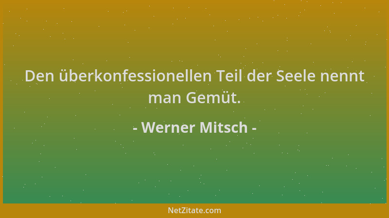 Werner Mitsch - Den überkonfessionellen Teil der Seele nennt man Gemüt....