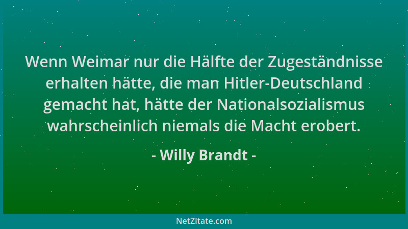 Willy Brandt - Wenn Weimar nur die Hälfte der Zugeständnisse erhalten hätte, die man Hitler-Deutschland gemacht hat, hätte...