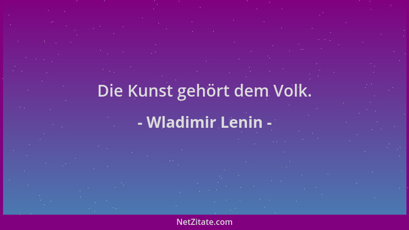 Wladimir Lenin - Die Kunst gehört dem Volk....