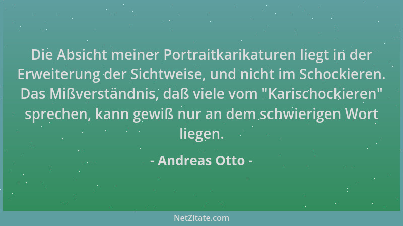 Andreas Otto - Die Absicht meiner Portraitkarikaturen liegt in der Erweiterung der Sichtweise, und nicht im Schockieren. Da...