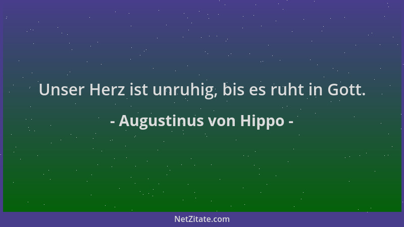 Augustinus von Hippo - Unser Herz ist unruhig, bis es ruht in Gott....