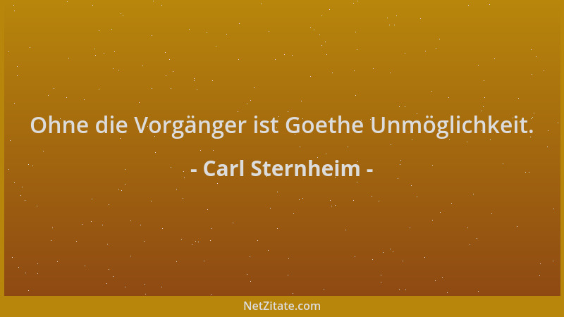 Carl Sternheim - Ohne die Vorgänger ist Goethe Unmöglichkeit....