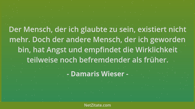 Damaris Wieser - Der Mensch, der ich glaubte zu sein, existiert nicht mehr. Doch der andere Mensch, der ich geworden bin, h...