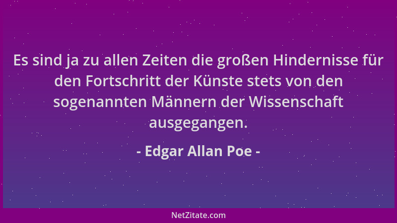 Edgar Allan Poe - Es sind ja zu allen Zeiten die großen Hindernisse für den Fortschritt der Künste stets von den sogenannte...