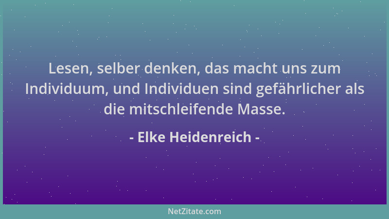 Elke Heidenreich - Lesen, selber denken, das macht uns zum Individuum, und Individuen sind gefährlicher als die mitschleife...