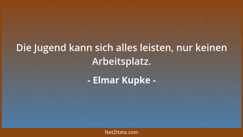 Elmar Kupke - Die Jugend kann sich alles leisten, nur keinen Arbeitsplatz....