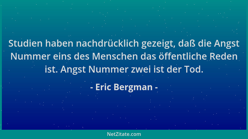 Eric Bergman - Studien haben nachdrücklich gezeigt, daß die Angst Nummer eins des Menschen das öffentliche Reden ist. Angst...
