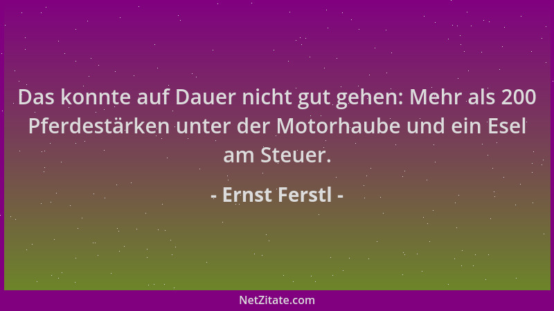 Ernst Ferstl - Das konnte auf Dauer nicht gut gehen: Mehr als 200 Pferdestärken unter der Motorhaube und ein Esel am Steuer...