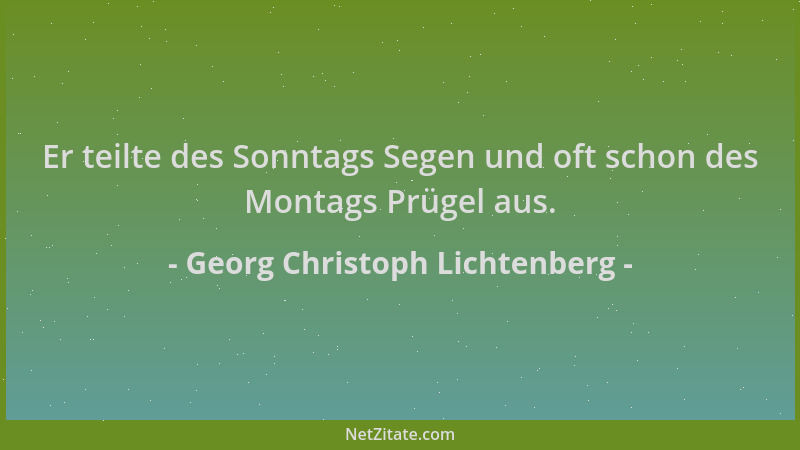 Georg Christoph Lichtenberg - Er teilte des Sonntags Segen und oft schon des Montags Prügel aus....