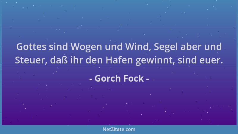 Gorch Fock - Gottes sind Wogen und Wind, Segel aber und Steuer, daß ihr den Hafen gewinnt, sind euer....