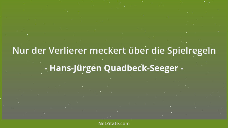 Hans-Jürgen Quadbeck-Seeger - Nur der Verlierer meckert über die Spielregeln...