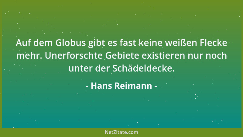 Hans Reimann - Auf dem Globus gibt es fast keine weißen Flecke mehr. Unerforschte Gebiete existieren nur noch unter der Sch...