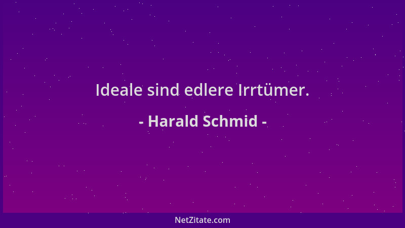 Harald Schmid - Ideale sind edlere Irrtümer....