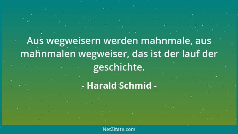 Harald Schmid - Aus wegweisern werden mahnmale, aus mahnmalen wegweiser, das ist der lauf der geschichte....