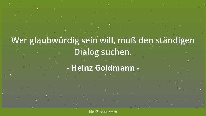 Heinz Goldmann - Wer glaubwürdig sein will, muß den ständigen Dialog suchen....