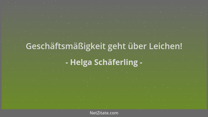 Helga Schäferling - Geschäftsmäßigkeit geht über Leichen!...