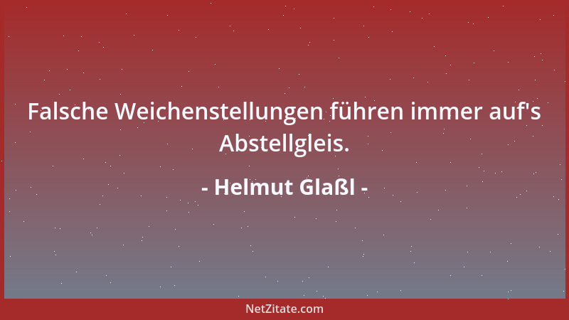 Helmut Glaßl - Falsche Weichenstellungen führen immer auf 's Abstellgleis....