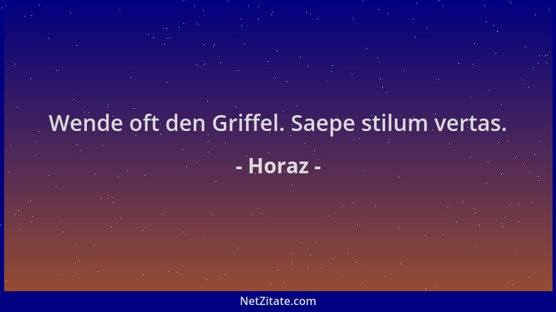 Horaz - Wende oft den Griffel. Saepe stilum vertas....