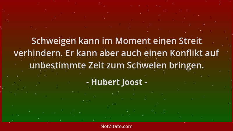 Hubert Joost - Schweigen kann im Moment einen Streit verhindern. Er kann aber auch einen Konflikt auf unbestimmte Zeit zum...
