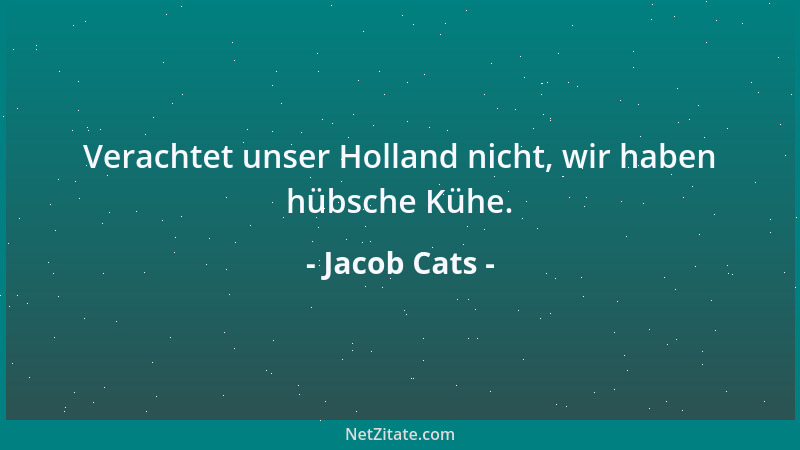 Jacob Cats - Verachtet unser Holland nicht, wir haben hübsche Kühe....