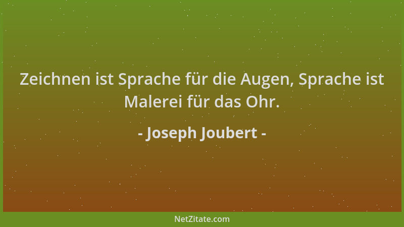 Joseph Joubert - Zeichnen ist Sprache für die Augen, Sprache ist Malerei für das Ohr....