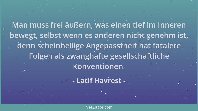 Latif Havrest - Man muss frei äußern, was einen tief im Inneren bewegt, selbst wenn es anderen nicht genehm ist, denn schei...