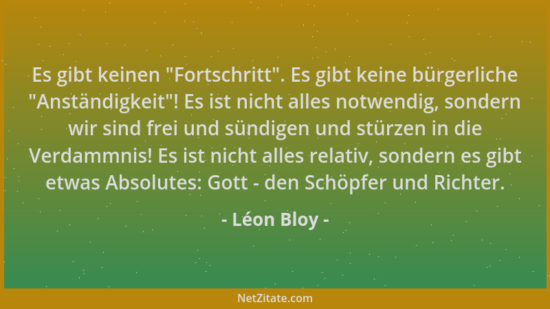 Léon Bloy - Es gibt keinen  "Fortschritt ". Es gibt keine bürgerliche  "Anständigkeit "! Es ist nicht alles notwendig, sondern...