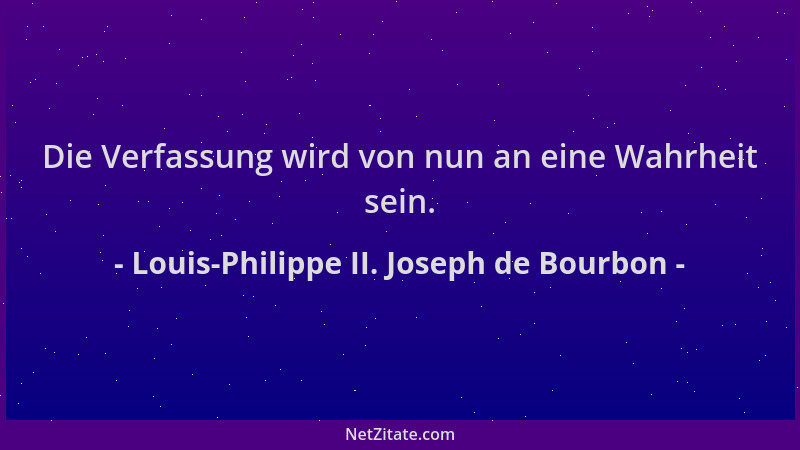 Louis-Philippe II. Joseph de Bourbon - Die Verfassung wird von nun an eine Wahrheit sein....