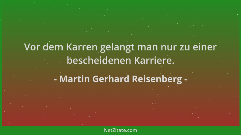 Martin Gerhard Reisenberg - Vor dem Karren gelangt man nur zu einer bescheidenen Karriere....