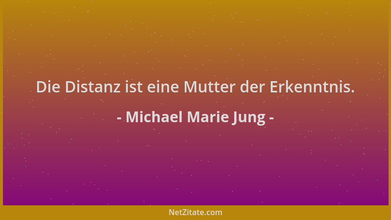 Michael Marie Jung - Die Distanz ist eine Mutter der Erkenntnis....